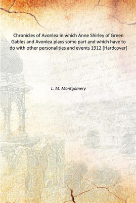 Chronicles of Avonlea in which Anne Shirley of Green Gables and Avonlea plays some part and which have to do with other personal(English, Hardcover, L. M. Montgomery)
