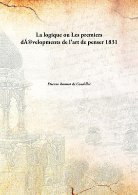 La Logique Oules Premiers DéVelopments De L'Art De Penser 1831(French, Paperback, Etienne Bonnot De Condillac)