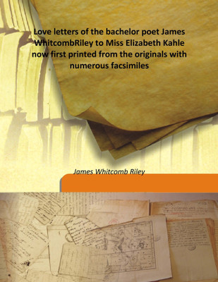 Love Letters of The Bachelor Poet James Whitcombriley to Miss Elizabeth Kahle Now First Printed From The Originals(English, Hardcover, James Whitcomb Riley)