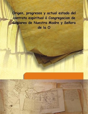 Origen, Progresos Y Actual Estado Del Contrato Espiritual O Congregacion De Seglares De Nuestra Madre Y Senora De La O(Spanish, Hardcover, Lima)