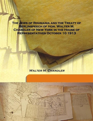 The Jews Of Roumania And The Treaty Of Berlinspeech Of Hon. Walter M. Chandler Of New York In The House Of Representatives Octob(English, Hardcover, Walter M. Chandler)