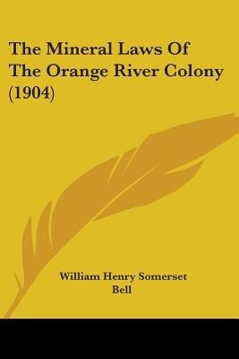 The Mineral Laws Of The Orange River Colony (1904)(English, Paperback, Bell William Henry Somerset)
