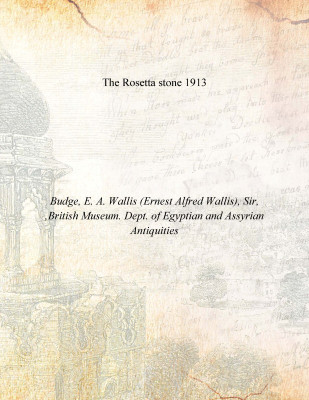 The Rosetta stone 1913 [Hardcover](English, Hardcover, Budge, E. A. Wallis (Ernest Alfred Wallis), Sir, ,British Museum. Dept. of Egyptian, Assyrian Antiquities)
