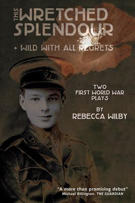This Wretched Splendour/Wild with All Regrets(English, Paperback, Wilby Rebecca)