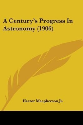 A Century's Progress In Astronomy (1906)(English, Paperback, MacPherson Hector Jr)