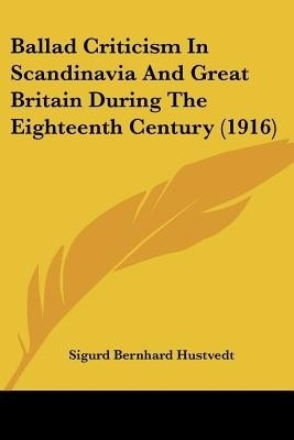Ballad Criticism In Scandinavia And Great Britain During The Eighteenth Century (1916)(English, Paperback, Hustvedt Sigurd Bernhard)