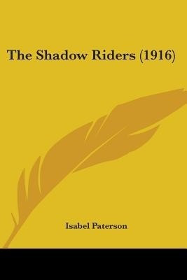 The Shadow Riders (1916)(English, Paperback, Paterson Isabel)