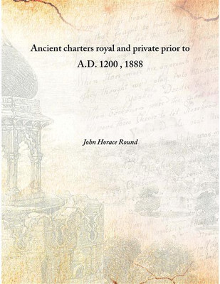 Ancient Charters Royal And Private Prior To A.D. 1200 , 1888 [Hardcover](English, Latin, Hardcover, John Horace Round)