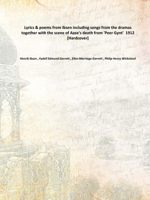 Lyrics & poems from Ibsen including songs from the dramas together with the scene of Aase's death from 'Peer Gynt' 1912 [Hardcov(English, Hardcover, Henrik Ibsen , Fydell Edmund Garrett , Ellen Marriage Garrett , Philip Henry Wicksteed)