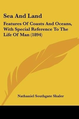 Sea And Land(English, Paperback, Shaler Nathaniel Southgate)