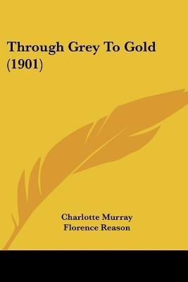Through Grey To Gold (1901)(English, Paperback, Murray Charlotte)