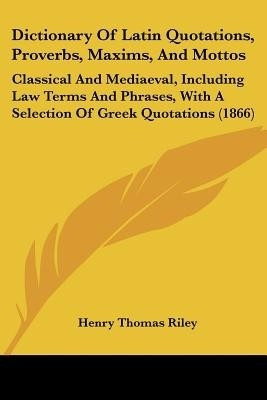 Dictionary of Latin Quotations, Proverbs, Maxims, and Mottos(English, Paperback, Riley Henry Thomas)