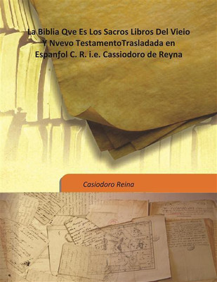 La Biblia Qve Es Los Sacros Libros Del Vieio Y Nvevo Testamentotrasladada En Espanæ’Ol C. R. I.E. Cassiodoro De Reyna(Spanish, Hardcover, Casiodoro Reina)