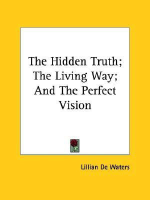 The Hidden Truth; The Living Way; And The Perfect Vision(English, Paperback, de Waters Lillian)