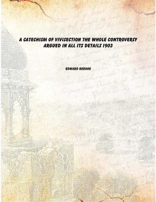 A Catechism of vivisection The Whole Controversy Argued in All Its Details 1903 [Hardcover](English, Hardcover, Edward Berdoe)