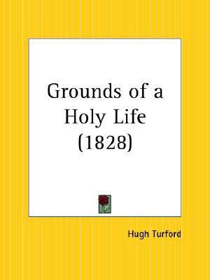 Grounds of a Holy Life (1828)(English, Paperback, Turford Hugh)