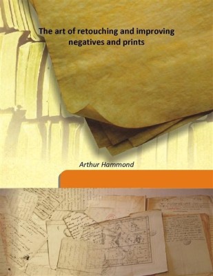 The art of retouching and improving negatives and prints(English, Hardcover, Arthur Hammond)