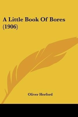 A Little Book Of Bores (1906)(English, Paperback, Herford Oliver)