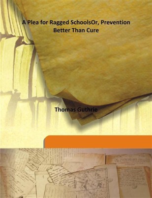 A Plea For Ragged Schoolsor, Prevention Better Than Cure(English, Hardcover, Thomas Guthrie)