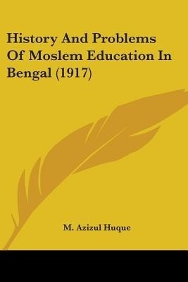 History And Problems Of Moslem Education In Bengal (1917)(English, Paperback, Huque M Azizul)