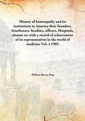 History Of Homeopathyand Its Institutions In America Their Founders, Benefactors, Faculties, Officers, Hospitals, Alumni Etc Wi(English, Hardcover, William Harvey King)