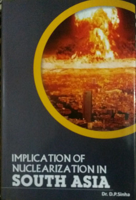 IMPLICATION OF NUCLEARIZATION IN SOUTH ASIA(English, Hardcover, D P SINHA)