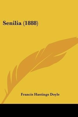 Senilia (1888)(English, Paperback, Doyle Francis Hastings Sir)