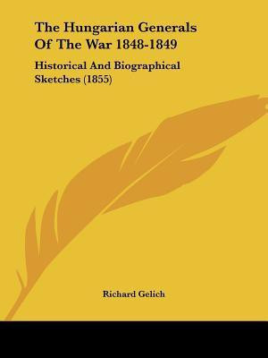 The Hungarian Generals Of The War 1848-1849(English, Paperback, Gelich Richard)