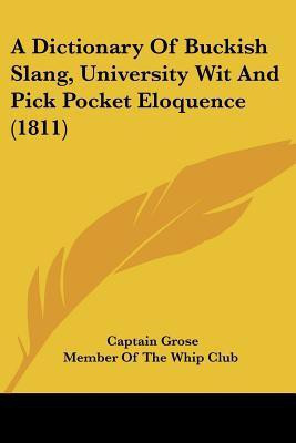 A Dictionary Of Buckish Slang, University Wit And Pick Pocket Eloquence (1811)(English, Paperback, Grose Captain)
