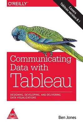 Communicating Data with Tableau  - Designing, Developing, and Delivering Data Visualizations (Covers Tableau version 8.1) 1 Edition(English, Paperback, Ben Jones)