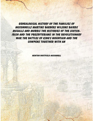 Genealogical history of the families of McConnells Martins Barbers Wilsons Bairds McCalls and Morris The histories of the Scotch(English, Hardcover, Newton Whitfield McConnell)