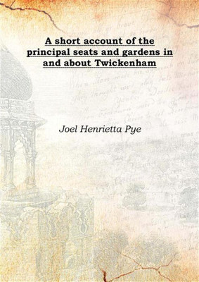 A Short Account Of The Principal Seats And Gardens In And About Twickenham 1760(English, Hardcover, Joel Henrietta Pye)