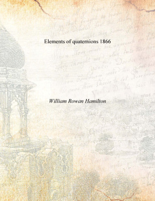 Elements of quaternions 1866 [Hardcover](English, Hardcover, William Rowan Hamilton)
