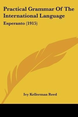 Practical Grammar Of The International Language(English, Paperback, Reed Ivy Kellerman)