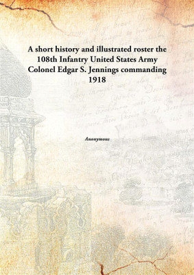A short history and illustrated rosterthe 108th Infantry United States Army Colonel Edgar S. Jennings commanding 1918(English, Paperback, Anonymous)