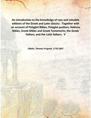 An introduction to the knowledge of rare and valuable editions of the Greek and Latin classics . Together with an account of Pol(English, Hardcover, Dibdin, Thomas Frognall, 1776-1847)