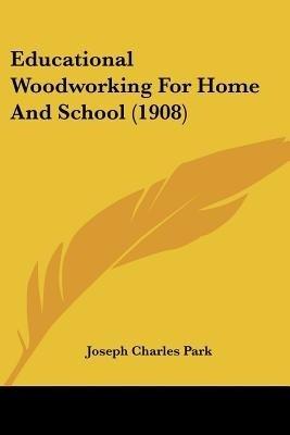 Educational Woodworking For Home And School (1908)(English, Paperback, Park Joseph Charles)
