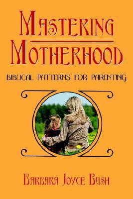 Mastering Motherhood(English, Paperback, Bush Barbara Joyce)