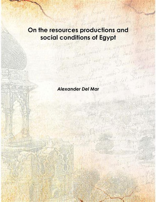 On The Resources Productions And Social Conditions Of Egypt 1874 [Hardcover](English, Hardcover, Alexander Del Mar)