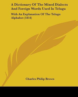 A Dictionary Of The Mixed Dialects And Foreign Words Used In Telugu(English, Paperback, Brown Charles Philip)