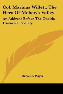 Col. Marinus Willett, The Hero Of Mohawk Valley(English, Paperback, Wager Daniel E)