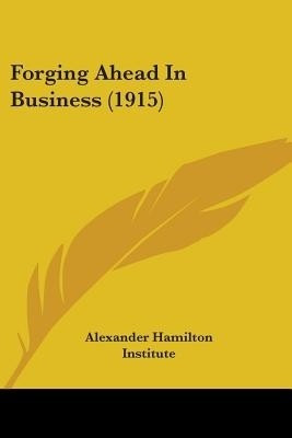 Forging Ahead In Business (1915)(English, Paperback, Alexander Hamilton Institute)