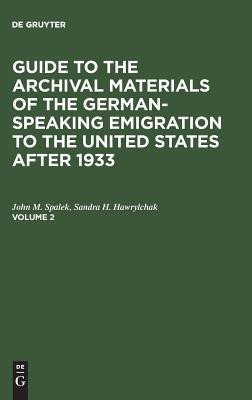 Guide to the Archival Materials of the German-speaking Emigration to the United States after 1933. Volume 2(English, Hardcover, Spalek John M.)