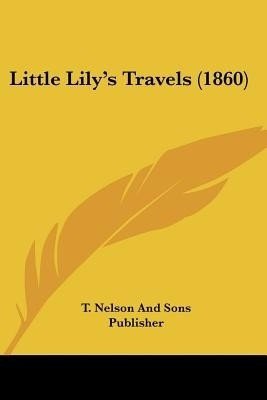 Little Lily's Travels (1860)(English, Paperback, T Nelson, Sons Publisher)