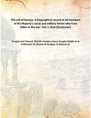 The roll of honour. A biographical record of all members of His Majesty's naval and military forces who have fallen in the war(English, Hardcover, Ruvigny, Taineval, Melville Amadeus Henry Douglas Heddle de la Caillemotte de Massue de Ruvigny, th Marquis of,)