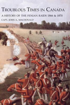 TROUBLOUS TIMES IN CANADAA History Of The Fenian Raids(English, Paperback, MacDonald Capt John)