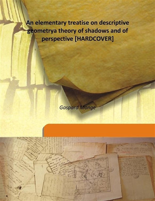 An Elementary Treatise On Descriptive Geometrya Theory of Shadows and of Perspective(English, Hardcover, Gaspard Monge)