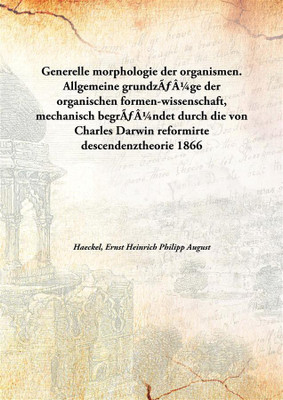 Generelle Morphologie Der Organismen. Allgemeine Grundzãƒâ¼Ge Der Organischen Formen-Wissenschaft, Mechanisch Begrãƒâ¼Ndet Durch(German, Hardcover, Haeckel, Ernst Heinrich Philipp August)