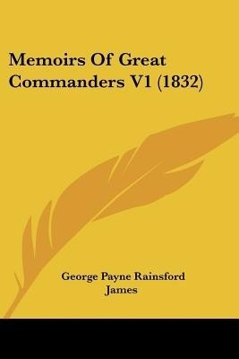 Memoirs Of Great Commanders V1 (1832)(English, Paperback, James George Payne Rainsford)