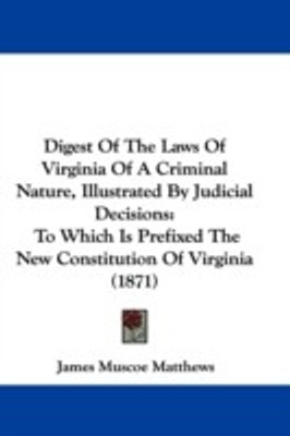 Digest Of The Laws Of Virginia Of A Criminal Nature, Illustrated By Judicial Decisions(English, Paperback, Matthews James Muscoe)